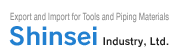 Export and Import for Tools and Piping Materials Shinsei Industry, Ltd.